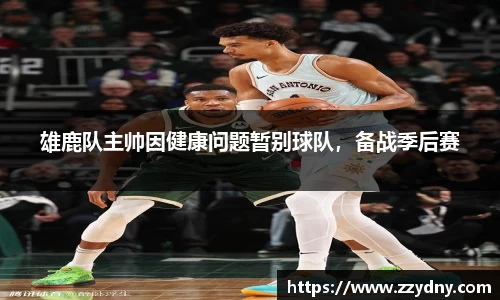雄鹿队主帅因健康问题暂别球队，备战季后赛