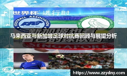 马来西亚与新加坡足球对抗赛回顾与展望分析