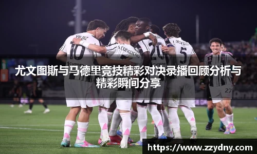 尤文图斯与马德里竞技精彩对决录播回顾分析与精彩瞬间分享