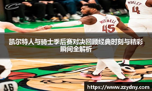 凯尔特人与骑士季后赛对决回顾经典时刻与精彩瞬间全解析