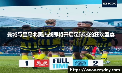 曼城与皇马北美热战即将开启足球迷的狂欢盛宴